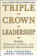 Háromkoronás vezetés: Kiváló, etikus és tartós szervezetek építése - Triple Crown Leadership: Building Excellent, Ethical, and Enduring Organizations