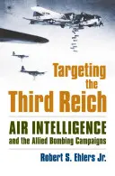 A Harmadik Birodalom célkeresztjében: A légi hírszerzés és a szövetségesek bombázó hadjáratai - Targeting the Third Reich: Air Intelligence and the Allied Bombing Campaigns
