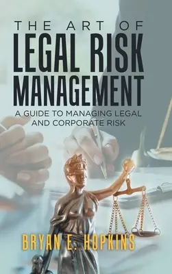 A jogi kockázatkezelés művészete: Útmutató a jogi és vállalati kockázatok kezeléséhez - The Art of Legal Risk Management: A Guide to Managing Legal and Corporate Risk