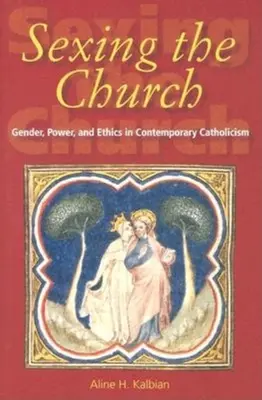 Az egyház szexualizálása: Nemek, hatalom és etika a kortárs katolicizmusban - Sexing the Church: Gender, Power, and Ethics in Contemporary Catholicism