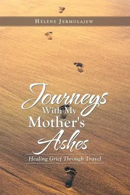 Utazások anyám hamvaival: A gyász gyógyítása utazáson keresztül - Journeys with My Mother's Ashes: Healing Grief Through Travel