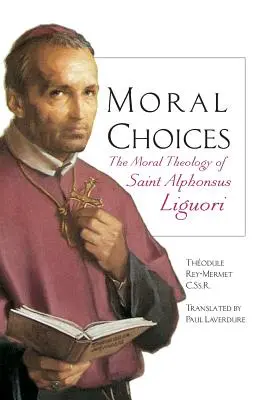 Erkölcsi döntések: Liguori Szent Alfonz erkölcsteológiája - Moral Choices: The Moral Theology of St. Alphonsus Liguori