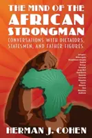 Az afrikai erős ember elméje: Beszélgetések diktátorokkal, államférfiakkal és apafigurákkal - The Mind of the African Strongman: Conversations with Dictators, Statesmen, and Father Figures