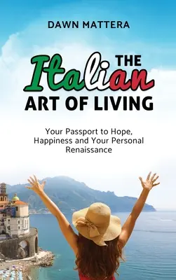 Az olasz életművészet: Az útlevél a reményhez, a boldogsághoz és a személyes reneszánszhoz - The Italian Art of Living: Your Passport to Hope, Happiness and Your Personal Renaissance