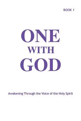 Egy az Istennel: A Szentlélek hangján keresztül történő ébredés - 1. könyv - One With God: Awakening Through the Voice of the Holy Spirit - Book 1