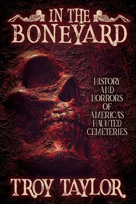 A csontkertben: Amerika kísértetjárta temetőinek története és borzalmai - In the Boneyard: History and Horror of America's Haunted Cemeteries