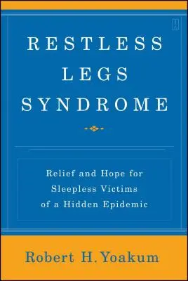 Nyugtalan láb szindróma: Megkönnyebbülés és remény egy rejtett járvány álmatlan áldozatainak - Restless Legs Syndrome: Relief and Hope for Sleepless Victims of a Hidden Epidemic