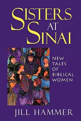 Nővérek a Szinájnál: Új történetek a bibliai nőkről - Sisters at Sinai: New Tales of Biblical Women