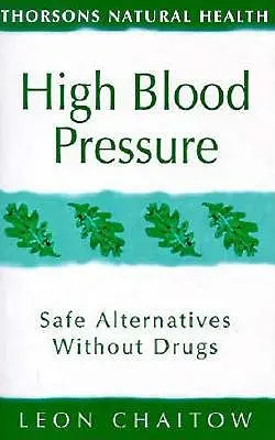 Magas vérnyomás: biztonságos alternatívák gyógyszerek nélkül (Thorsons Natural Health) - High Blood Pressure: Safe Alternatives Without Drugs (Thorsons Natural Health)