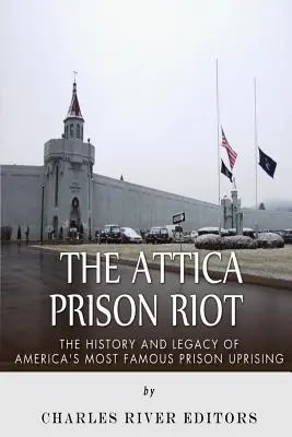 Az attikai börtönlázadás: Amerika leghíresebb börtönlázadásának története és öröksége - The Attica Prison Riot: The History and Legacy of America's Most Famous Prison Uprising