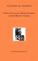 A piac ellen: Politikai gazdaságtan, piaci szocializmus és a marxista kritika - Against the Market: Political Economy, Market Socialism & the Marxist Critique