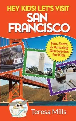 Hé, gyerekek! Látogassunk el San Franciscóba! Szórakoztató tények és elképesztő felfedezések gyerekeknek - Hey Kids! Let's Visit San Francisco: Fun Facts and Amazing Discoveries for Kids