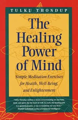 Az elme gyógyító ereje: Egyszerű meditációs gyakorlatok az egészségért, a jólétért és a megvilágosodásért - The Healing Power of Mind: Simple Meditation Exercises for Health, Well-Being, and Enlightenment