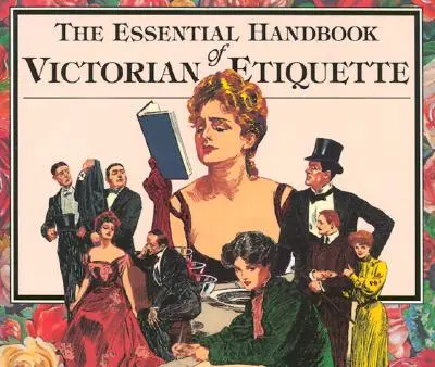 A viktoriánus etikett alapvető kézikönyve - The Essential Handbook of Victorian Etiquette