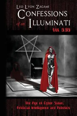 Egy illuminátus vallomásai 6.66. kötet: A kiber-sátán, a mesterséges intelligencia és a robotika kora - Confessions of an Illuminati Vol. 6.66: The Age of Cyber Satan, Artificial Intelligence, and Robotics