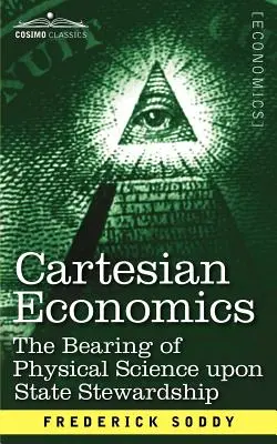 Cartesian Economics: A fizikai tudományok hatása az állami irányításra - Cartesian Economics: The Bearing of Physical Science Upon State Stewardship