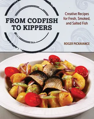 A tőkehalaktól a bukszusig: Kreatív receptek friss, füstölt és sózott halakhoz - From Codfish to Kippers: Creative Recipes for Fresh, Smoked and Salted Fish