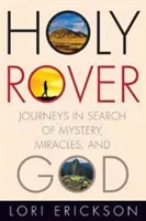 Holy Rover: Utazások a rejtélyek, csodák és Isten keresésére - Holy Rover: Journeys in Search of Mystery, Miracles, and God