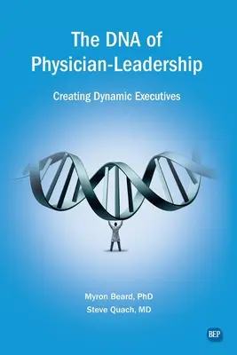 Az orvosvezetés DNS-e: Dinamikus vezetők létrehozása - The DNA of Physician Leadership: Creating Dynamic Executives