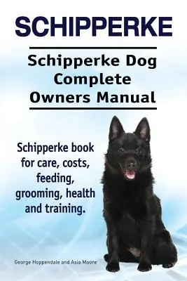 Schipperke. Schipperke kutya teljes tulajdonosi kézikönyv. Schipperke könyv gondozás, költségek, etetés, ápolás, egészség és képzés. - Schipperke. Schipperke Dog Complete Owners Manual. Schipperke book for care, costs, feeding, grooming, health and training.
