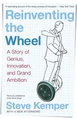 A kerék újbóli feltalálása: A zsenialitás, az innováció és a nagyratörő ambíciók története - Reinventing the Wheel: A Story of Genius, Innovation, and Grand Ambition