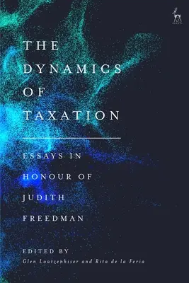 Az adózás dinamikája: Essays in Honour of Judith Freedman - The Dynamics of Taxation: Essays in Honour of Judith Freedman