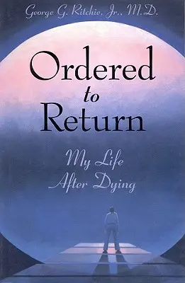 Visszatérésre utasítva: My Life After Dying: My Life After Dying: My Life After Dying - Ordered to Return: My Life After Dying: My Life After Dying