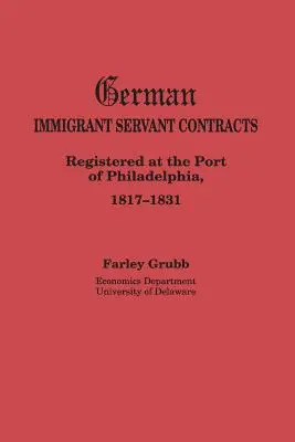 Német bevándorlók cselédszerződései. A philadelphiai kikötőben nyilvántartásba vett szerződések, 1817-1831 - German Immigrant Servant Contracts. Registered at the Port of Philadelphia, 1817-1831