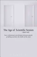 A tudományos szexizmus kora: Hogyan támogatja az evolúciós pszichológia a nemek közötti profilalkotást és szurkol a nemek harcának - The Age of Scientific Sexism: How Evolutionary Psychology Promotes Gender Profiling and Fans the Battle of the Sexes