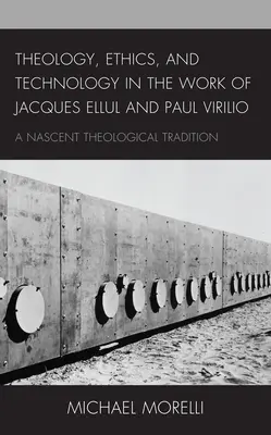 Teológia, etika és technológia Jacques Ellul és Paul Virilio munkásságában: A Nascent Theological Tradition - Theology, Ethics, and Technology in the Work of Jacques Ellul and Paul Virilio: A Nascent Theological Tradition