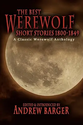 A legjobb vérfarkas novellák 1800-1849: Klasszikus vérfarkas-antológia - The Best Werewolf Short Stories 1800-1849: A Classic Werewolf Anthology