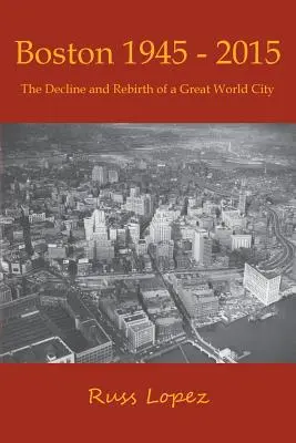 Boston 1945-2015: Egy nagy világváros hanyatlása és újjászületése - Boston 1945-2015: The Decline and Rebirth of a Great World City