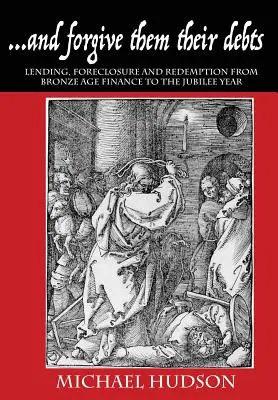 ...és bocsásd meg nekik adósságukat: A bronzkori pénzügyektől a jubileumi évig - ...and forgive them their debts: Lending, Foreclosure and Redemption From Bronze Age Finance to the Jubilee Year