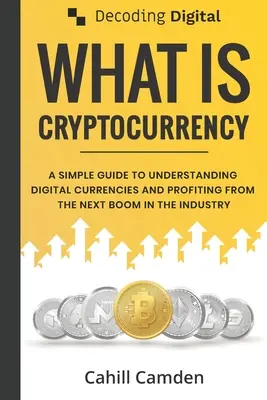 Decoding Digital: Mi a kriptopénz: A Simple Guide To Understanding Digital Currencies And Profiting From The Next Boom In The Ind - Decoding Digital: What Is Cryptocurrency: A Simple Guide To Understanding Digital Currencies And Profiting From The Next Boom In The Ind