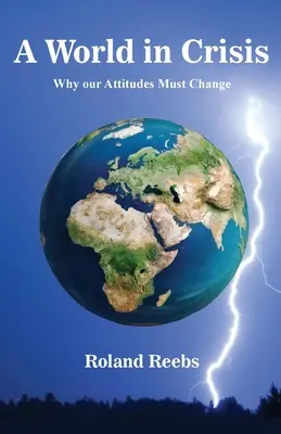 Egy válságban lévő világ: Miért kell megváltoznia a hozzáállásunknak - A World in Crisis: Why our Attitudes Must Change