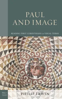 Pál és a kép: Az első korintusi levél vizuális olvasása - Paul and Image: Reading First Corinthians in Visual Terms