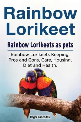 Rainbow Loirkeet. Rainbow Loirkeets mint háziállatok. Rainbow Loirkeets tartás, előnyök és hátrányok, gondozás, tartás, táplálkozás és egészség. - Rainbow Loirkeet. Rainbow Loirkeets as pets. Rainbow Loirkeets Keeping, Pros and Cons, Care, Housing, Diet and Health.