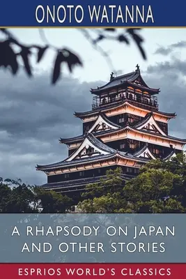 Rapszódia Japánról és más történetek (Esprios Classics) - A Rhapsody on Japan and Other Stories (Esprios Classics)