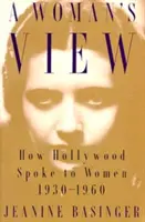 Egy nő szemszögéből: Hogyan szólt Hollywood a nőkhöz, 1930-1960 - A Woman's View: How Hollywood Spoke to Women, 1930-1960