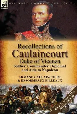 Caulaincourt, Vicenza hercegének visszaemlékezései: Napóleon katonája, parancsnoka, diplomatája és segítője - mindkét kötet egy különleges kiadásban. - Recollections of Caulaincourt, Duke of Vicenza: Soldier, Commander, Diplomat and Aide to Napoleon-Both Volumes in One Special Edition