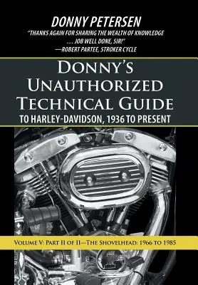 Donny's Unauthorized Technical Guide to Harley-Davidson, 1936-tól napjainkig: V. kötet: A Shovelhead: A Shovelhead II. része: 1966-tól 1985-ig - Donny's Unauthorized Technical Guide to Harley-Davidson, 1936 to Present: Volume V: Part II of II-The Shovelhead: 1966 to 1985