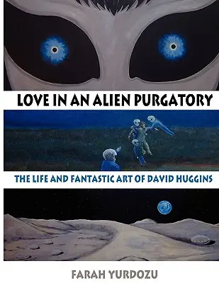 Szerelem egy idegen purgatóriumban: David Huggins élete és fantasztikus művészete - Love in an Alien Purgatory: The Life and Fantastic Art of David Huggins