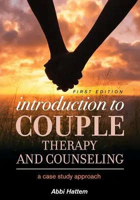 Bevezetés a párterápiába és a tanácsadásba: A Case Study Approach - Introduction to Couple Therapy and Counseling: A Case Study Approach