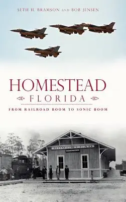 Homestead, Florida: A vasúti boomtól a szonikus boomig - Homestead, Florida: From Railroad Boom to Sonic Boom