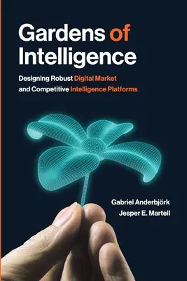 Az intelligencia kertjei: Robusztus digitális piaci és versenyképes intelligenciaplatformok tervezése - Gardens of Intelligence: Designing Robust Digital Market and Competitive Intelligence Platforms