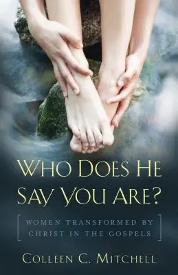 Kinek mondja magát? A Krisztus által átalakított nők az evangéliumokban - Who Does He Say You Are?: Women Transformed by Christ in the Gospels