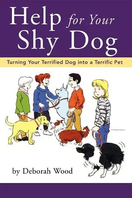 Segítség a félénk kutyádnak: A rettegő kutyádat félelmetes háziállattá varázsolni - Help for Your Shy Dog: Turning Your Terrified Dog Into a Terrific Pet