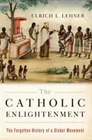 A katolikus felvilágosodás: Egy globális mozgalom elfeledett története - The Catholic Enlightenment: The Forgotten History of a Global Movement