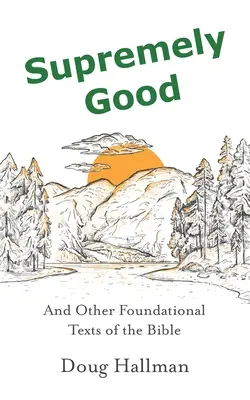 Supremely Good: És a Biblia más alapvető szövegei - Supremely Good: And Other Foundational Texts of the Bible