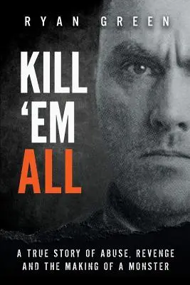 Kill 'Em All: A visszaélés, a bosszú és a szörnyeteggé válás igaz története - Kill 'Em All: A True Story of Abuse, Revenge and the Making of a Monster